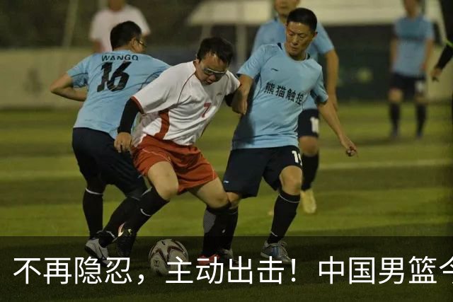 不再隐忍，主动出击！中国男篮今日全力爆发，真实硬实力彻底藏不住了