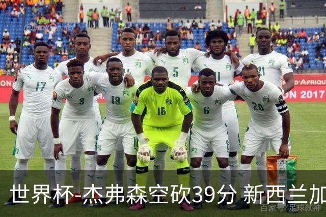 世界杯-杰弗森空砍39分 新西兰加时险胜约旦