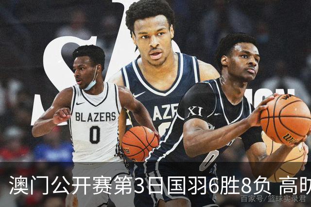 澳门公开赛第3日国羽6胜8负 高昉洁邬洛愉晋级8强