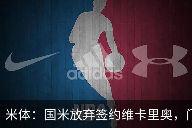 米体：国米放弃签约维卡里奥，门将引援新目标是凯帕或普罗维德尔