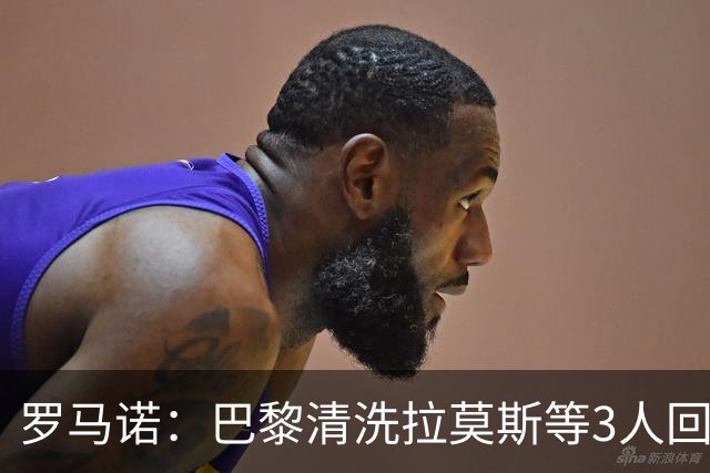 罗马诺：巴黎清洗拉莫斯等3人回笼资金，还在秘密引进一名中后卫